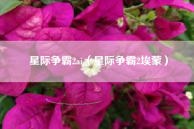 星际争霸2ai（星际争霸2埃蒙）