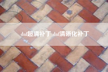 dnf超清补丁 dnf清晰化补丁