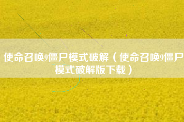 使命召唤9僵尸模式破解（使命召唤9僵尸模式破解版下载）