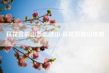 荻花宫前山怎么跳山-荻花宫前山攻略
