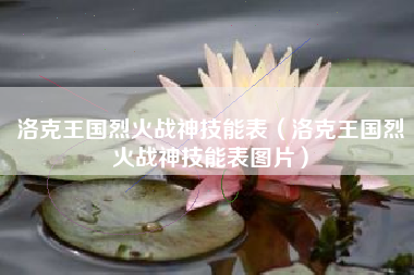 洛克王国烈火战神技能表（洛克王国烈火战神技能表图片）