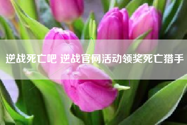 逆战死亡吧 逆战官网活动领奖死亡猎手