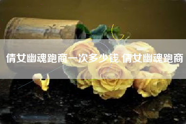 倩女幽魂跑商一次多少钱 倩女幽魂跑商