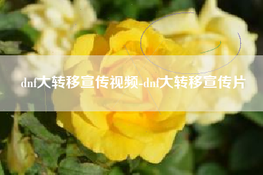 dnf大转移宣传视频-dnf大转移宣传片