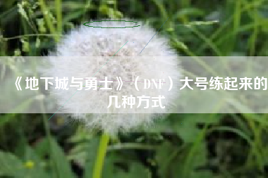 《地下城与勇士》（DNF）大号练起来的几种方式