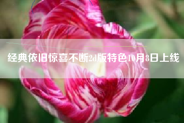 经典依旧惊喜不断2d版特色10月8日上线
