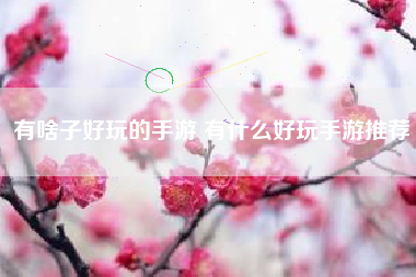 有啥子好玩的手游 有什么好玩手游推荐