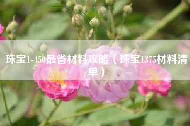 珠宝1-450最省材料攻略（珠宝1375材料清单）