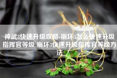 神武3快速升级攻略-崩坏3怎么快速升级指挥官等级 崩坏3快速升级指挥官等级方法