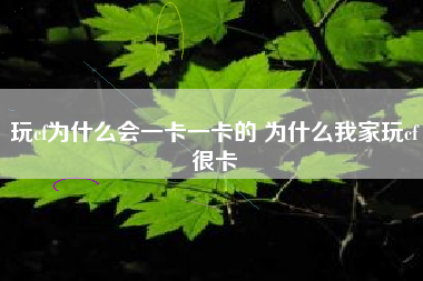 玩cf为什么会一卡一卡的 为什么我家玩cf很卡