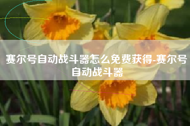 赛尔号自动战斗器怎么免费获得-赛尔号自动战斗器