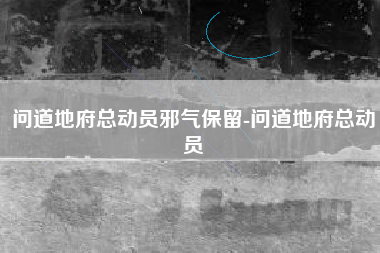 问道地府总动员邪气保留-问道地府总动员