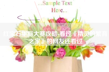 红宝石华丽大赛攻略-看过《精灵的繁育之家》的网友还看过