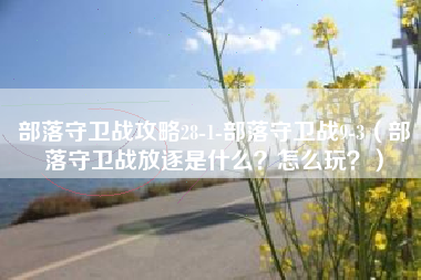 部落守卫战攻略28-1-部落守卫战9-3（部落守卫战放逐是什么？怎么玩？）