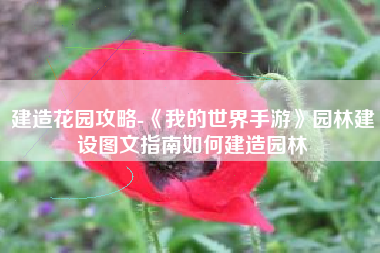 建造花园攻略-《我的世界手游》园林建设图文指南如何建造园林