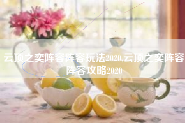 云顶之奕阵容阵容玩法2020,云顶之奕阵容阵容攻略2020
