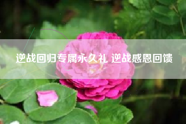 逆战回归专属永久礼 逆战感恩回馈