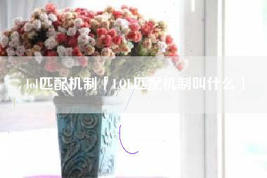 lol匹配机制「LOL匹配机制叫什么」
