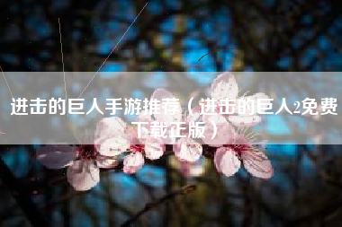 进击的巨人手游推荐（进击的巨人2免费下载正版）