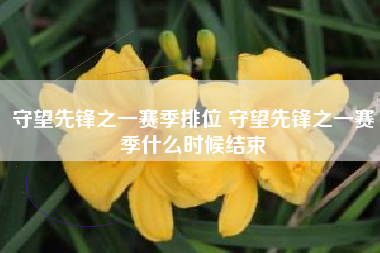 守望先锋之一赛季排位 守望先锋之一赛季什么时候结束