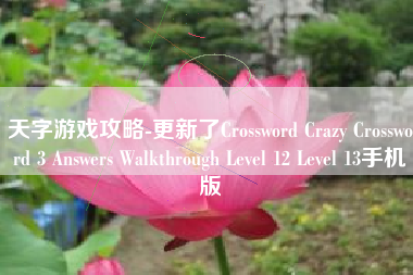 天字游戏攻略-更新了Crossword Crazy Crossword 3 Answers Walkthrough Level 12 Level 13手机版