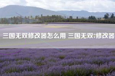 三国无双修改器怎么用 三国无双7修改器