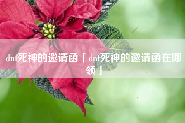 dnf死神的邀请函「dnf死神的邀请函在哪领」