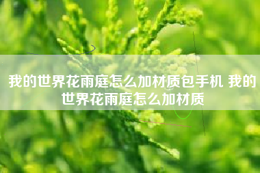 我的世界花雨庭怎么加材质包手机 我的世界花雨庭怎么加材质