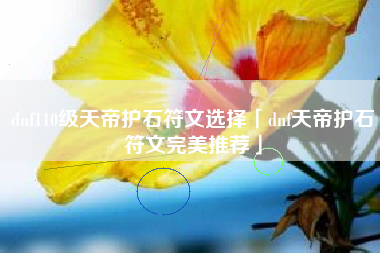 dnf110级天帝护石符文选择「dnf天帝护石符文完美推荐」