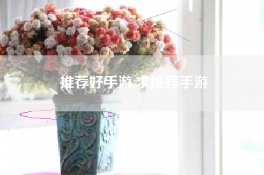 推荐好手游,求推荐手游