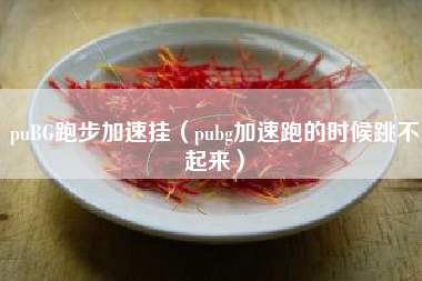 puBG跑步加速挂（pubg加速跑的时候跳不起来）
