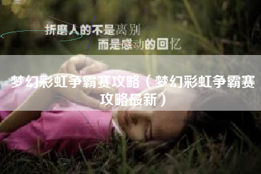 梦幻彩虹争霸赛攻略（梦幻彩虹争霸赛攻略最新）