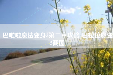 巴啦啦魔法变身3第二章攻略-巴拉拉魔变2截图