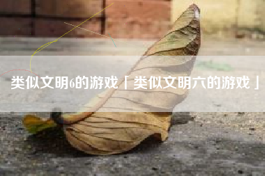类似文明6的游戏「类似文明六的游戏」