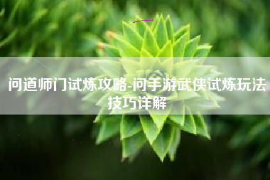 问道师门试炼攻略-问手游武侠试炼玩法技巧详解