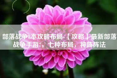 部落战争8本攻略布局-【攻略】最新部落战争手游7，七种布局，神阵阵法