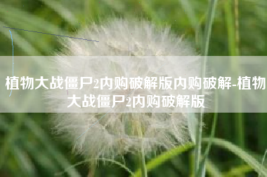 植物大战僵尸2内购破解版内购破解-植物大战僵尸2内购破解版