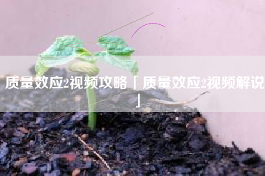 质量效应2视频攻略「质量效应2视频解说」