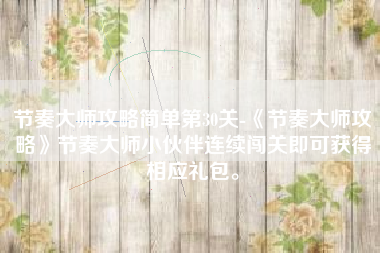 节奏大师攻略简单第30关-《节奏大师攻略》节奏大师小伙伴连续闯关即可获得相应礼包。