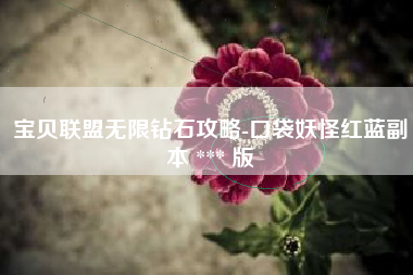 宝贝联盟无限钻石攻略-口袋妖怪红蓝副本 *** 版