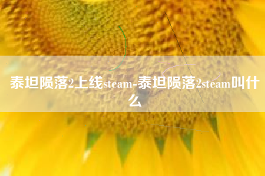 泰坦陨落2上线steam-泰坦陨落2steam叫什么