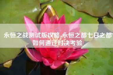 永恒之战测试版攻略-永恒之都七日之都如何通过对决考验