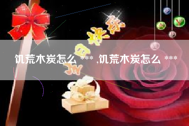 饥荒木炭怎么 *** ,饥荒木炭怎么 ***