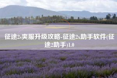征途2s爽服升级攻略-征途2x助手软件(征途2助手)1.0