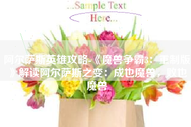 阿尔萨斯英雄攻略-《魔兽争霸3：重制版》解读阿尔萨斯之变：成也魔兽，败也魔兽