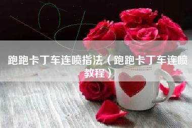 跑跑卡丁车连喷指法（跑跑卡丁车连喷教程）
