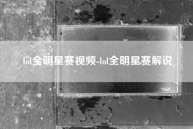 lol全明星赛视频-lol全明星赛解说