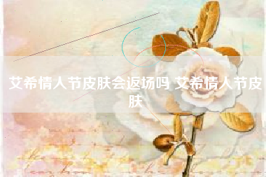 艾希情人节皮肤会返场吗 艾希情人节皮肤