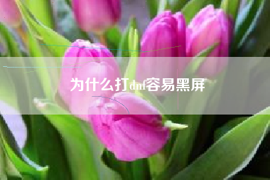 为什么打dnf容易黑屏