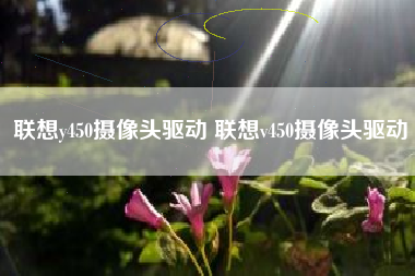 联想y450摄像头驱动 联想v450摄像头驱动